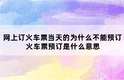 网上订火车票当天的为什么不能预订 火车票预订是什么意思